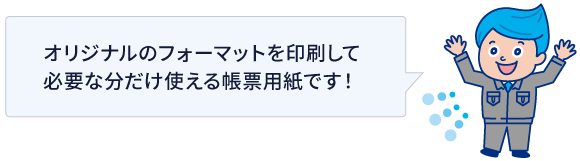 オリジナルのフォーマットを印刷して必要な分だけ使える帳票用紙です！