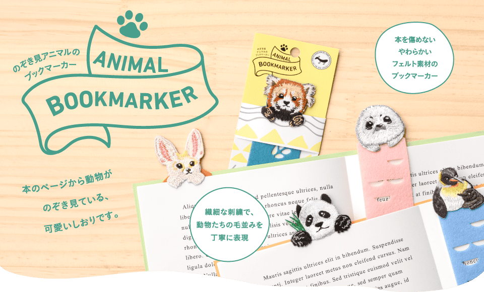 のぞき見アニマルのブックマーカー「ANIMAL BOOKMARKER」。本のページから動物がのぞき見ている、可愛いしおりです。繊細な刺繍で、動物たちの毛並みを丁寧に表現。本を傷めないやわらかいフェルト素材のブックマーカー。